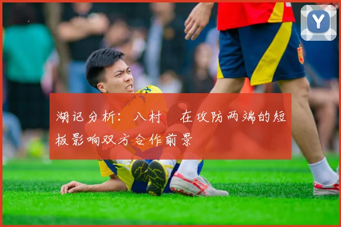 湖记分析：八村塁在攻防两端的短板影响双方合作前景